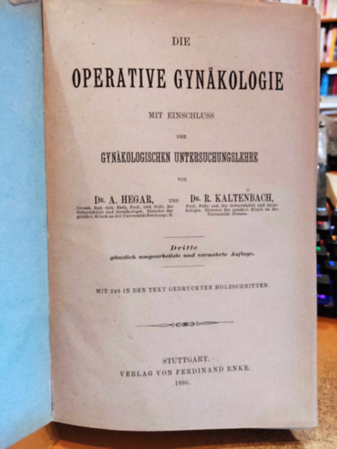 Dr. Dr. R.  Hegar (Rudolf) Kaltenbach A. (Alfred) - Die Operative Gyn�kologie mit Einschluss der Gyn�kologischen Untersuchungslehre