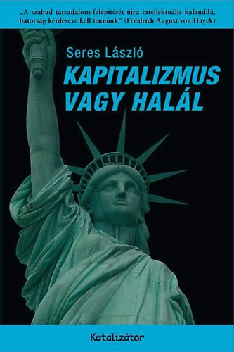 Kapitalizmus vagy hall-A szabad trsadalom felptst jra intellektulis kalandd,btorsg krdsv kell tennnk