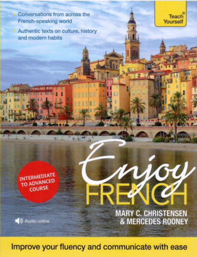 Enjoy French: Intermediate to Advanced Course: Improve Your Fluency and Communicate with Ease