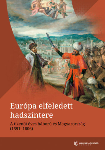 Eurpa elfeledett hadszntere - A tizentves hbor s Magyarorszg ( 1591-1606 )