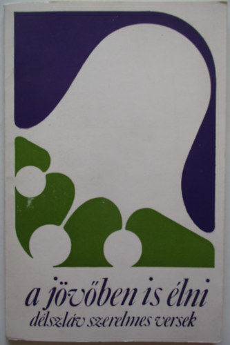 A j�v�ben is �lni (d�lszl�v szerelmes versek)