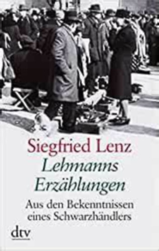 Siegfried Lenz - Lehmanns Erzhlungen oder So schn war mein Markt. Grodruck. Aus den Bekenntnissen eines Schwarzhndlers.