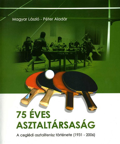 75 ves asztaltrsasg - A cegldi asztalitenisz trtnete (1931-2006)