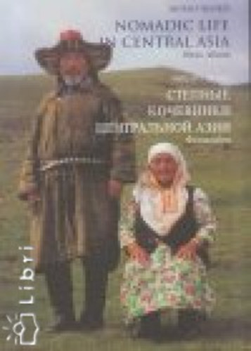Benk Mihly - Nomadic Life in Central Asia - Sztepnje kocsebnyiki centralnoj Azii