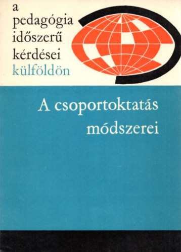 A csoportoktats mdszerei- A pedaggia idszer krdsei klfldn ( A lengyel, jugoszlv, svjci finn s nyugatnmet iskolkban