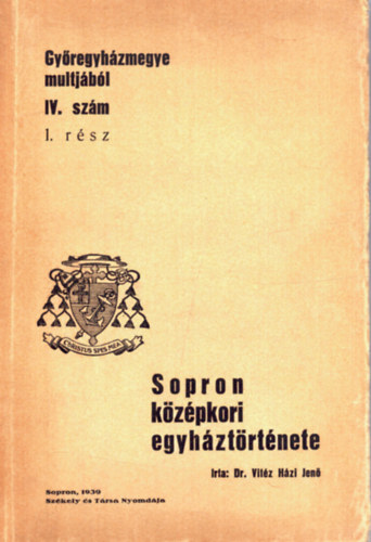 Gy�regyh�zmegye multj�b�l IV. sz�m 1. r�sz - Sopron k�z�pkori egyh�zt�rt�nete- 1. kiad�s