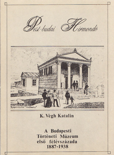 A Budapesti T�rt�neti M�zeum els� f�l�vsz�zada 1887-1938 (Pest-budai H�rmond� 1.)