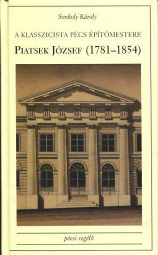 A Klasszicista Pcs ptmestere: Piatsek Jzsef (1781-1854)