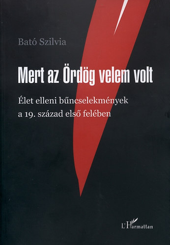 Bat Szilvia - Mert az rdg velem volt - let elleni bncselekmnyek a 19. szzad els felben