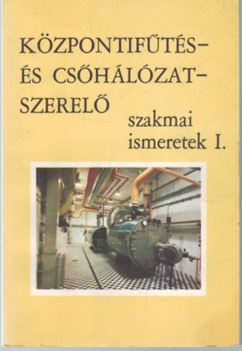 Lakos Andor - Központifűtés- és csőhálózatszerelő szakmai ismeretek I.