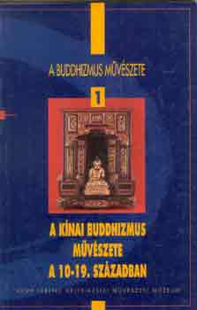 A buddhizmus mvszete 1.: A knai buddhizmus mvszete a 10-19....