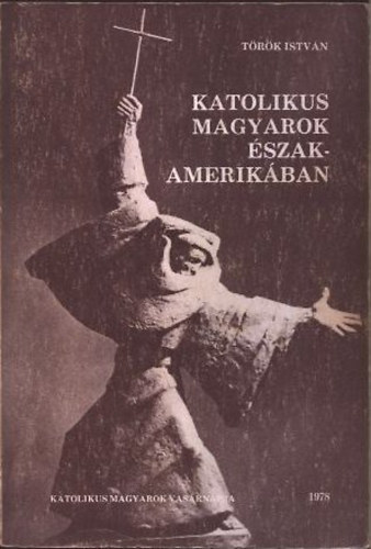 T�r�k Istv�n - Katolikus magyarok �szak-Amerik�ban