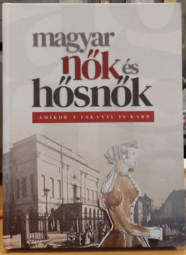 Magyar nk s hsnk, amikor a fakanl is kard (tanulmnyktet)