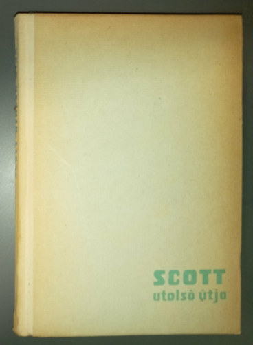 Scott utols� �tja   - R. F. Scott napl�ja d�li-sarki exped�ci�j�r�l, illusztr�lt