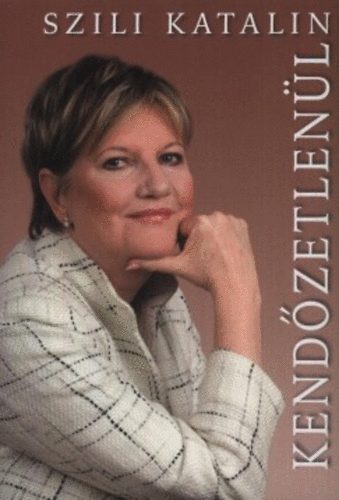 Szili Katalin - Kend�zetlen�l - V�logatott �r�sok, Interj�k 2002-2009