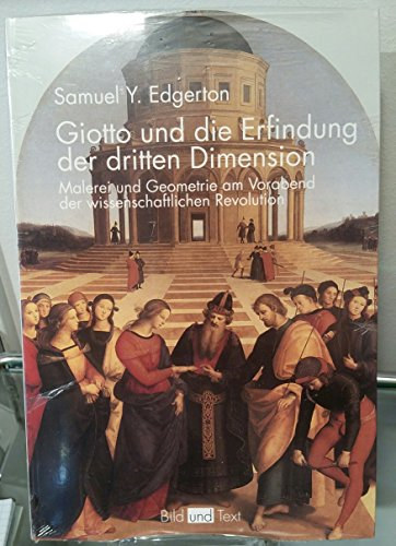 Samuel Y. Edgerton - Giotto und die Erfindung der dritten Dimension: Malerei und Geometrie am Vorabend der wissenschaftlichen Revolution