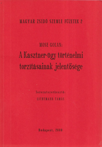 A Kasztner-�gy t�rt�nelmi torz�t�sainak jelent�s�ge (Magyar Zsid� Szemle F�zetek 2.)