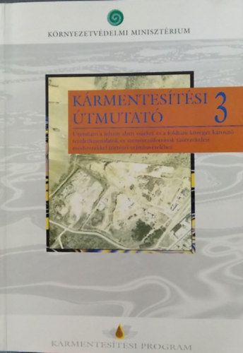 Tisza Andr�s, Unger Zolt�n S�khegyi Ferenc - K�rmentes�t�si �tmutat� 3. - �tmutat� a felsz�n alatti vizeket �s a f�ldtani k�zeget k�ros�t� ter�lethaszn�latok �s szennyez�forr�sok t�v�rz�kel�si m�dszerekkel t�rt�n� sz�mbav�tel�hez