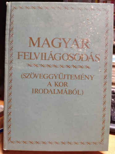 Magyar felvilgosods (szveggyjtemny a kor irodalmbl)