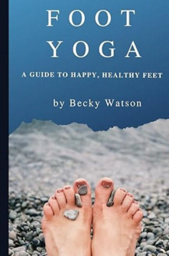 Foot Yoga: A Guide to Happier, Healthier Feet