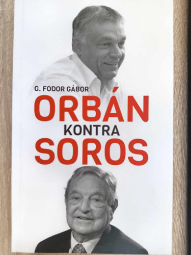 G. Fodor Gbor - Orbn kontra Soros - Hrom fejezet Orbn s Soros ngy vtizedes kzdelmrl