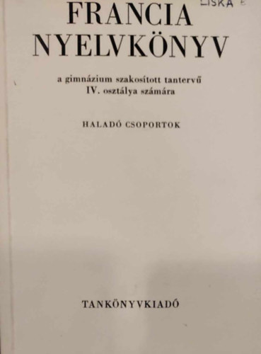 Francia nyelvk�nyv a gimn�zium szakos�tott tanterv� IV. oszt�lya sz�m�ra - Halad�