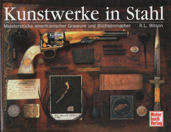 R. L. Wilson - Kunstwerke in Stahl - Meisterst�cke amerikanischer Graveure und B�chsenmacher
