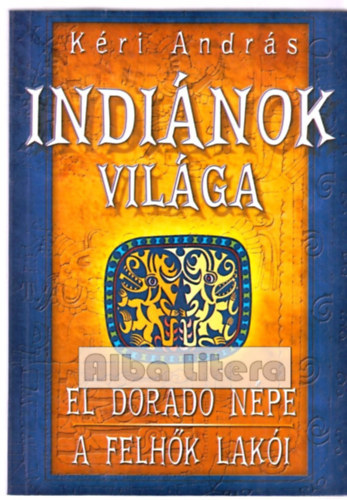 K�ri Andr�s - Indi�nok vil�ga: El Dorado n�pe - A felh�k lak�i