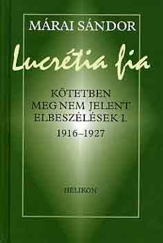 Mrai Sndor - Lucrtia fia (ktetben meg nem jelent elbeszlsek I. 1916-1927)