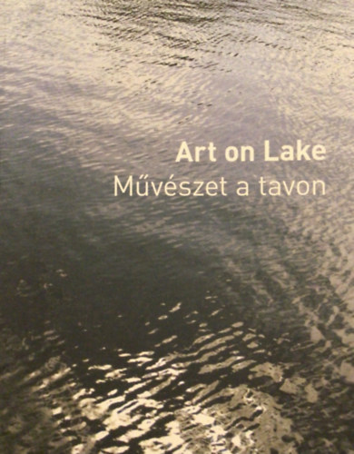 Bod Katalin  (szerk.); Fitz Pter (szerk.) - Art on Lake - Mvszet a tavon