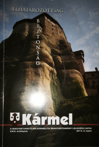 K�rmel - A Magyar Sarutlan K�rmelita Rendtartom�ny lelkis�gi lapja - XXIV. �vfolyam-2013. 3. sz�m-Elhat�rozotts�g, biztons�g