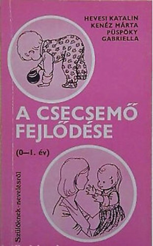 Hevesi Katalin; Murányi-Kovács Endréné; Harsányi István; Kálló Éva - A csecsemő fejlődése - A kisgyermekkor - A serdülőkor - Az ifjúkor