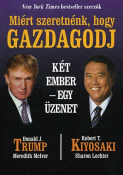 Donald J. Trump; Robert T. Kiyosaki - Mirt szeretnnk, hogy gazdagodj