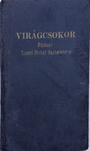 Lubinszky Viktria  (szerk.) - Virgcsokor - Elmlkedsek s imk gyjtemnye Pduai Szent Antal tiszteletre