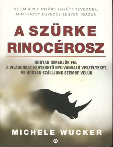 Szrke rinocrosz - Hogyan ismerjk fel a vilgunkat fenyeget nyilvnval veszlyeket, s hogyan szlljunk szembe velk