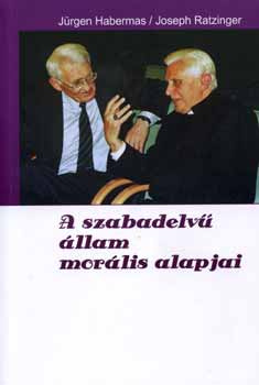 Jrgen Habermas; Joseph Ratzinger - A szabadelv llam morlis alapjai