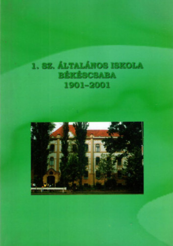 1. sz. �ltal�nos Iskola B�k�scsaba 1901-2001 - Jubileumi �vk�nyve