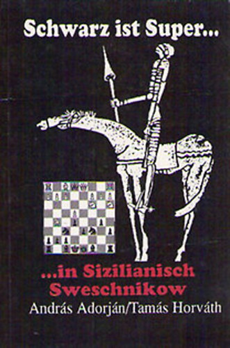 Adorj�n Andr�s-Horv�th Tam�s - Schwarz ist super...in Sizilianisch Sweschnikow