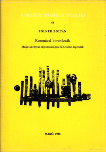 Koronval koronzzk (Mak krnyki npi imdsgok s Krisztus-legendk) (A Maki Mzeum Fzetei 48.) (dediklt)
