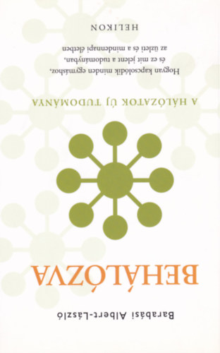 Barabsi Albert-Lszl - Behlzva A HLZATOK J TUDOMNYA/HOGYAN KAPCSOLDIK MINDEN EGYMSHOZ, S MIT JELENT EZ A TUDOMNYBAN, AZ ZLETI S A MINDENNAPI LETBEN
