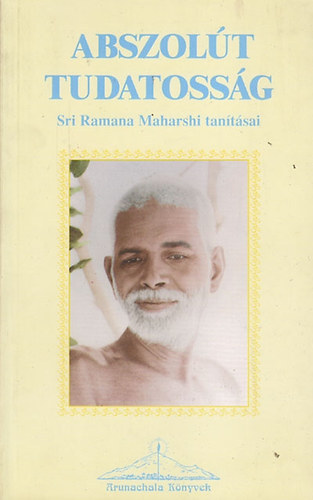 Abszolt tudatossg - Sr Ramana Maharsi tantsai