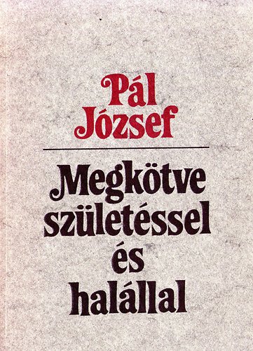 P�l J�zsef - Megk�tve sz�let�ssel �s hal�llal