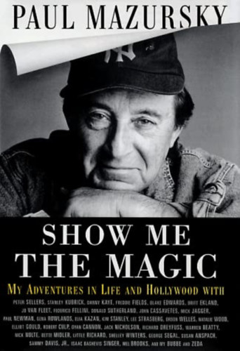 Paul Mazursky - Show Me The Magic - My Adventures in Life and Hollywood