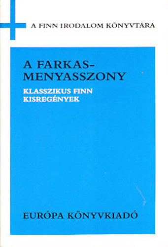Juhani Aho Ilmari Kianto Maria Jotuni Aino Kallas - A farkasmenyasszony KLASSZIKUS FINN KISREG�NYEK (A vas�t / A v�r�s vonal / H�tk�znapok / A fi�testv�r / Boszork�nyerd� / A farkasmenyasszony)