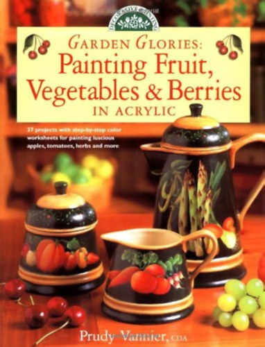 Prudy Vannier - Garden Glories: Painting Fruit, Vegetables and Berries in Acrylic