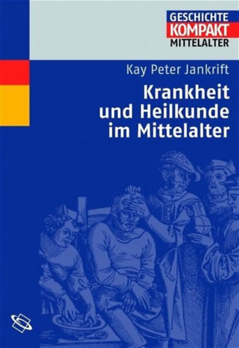 Kay Peter Jankrift - Krankheit und Heilkunde im Mittelalter