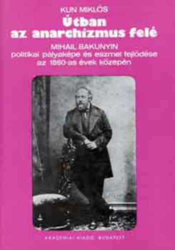 tban az anarchizmus fel (Mihail Bakunyin politikai plyakpe s eszmei fejldse az 1860-as vek kzepn)