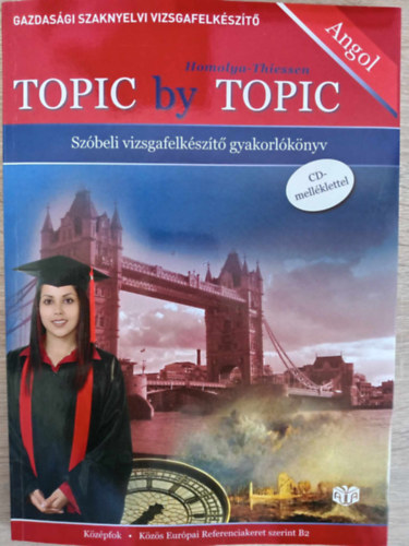 Topic By Topic - Gazdasgi Szaknyelvi Vizsgafelkszt B2 Kzpfok (Szbeli vizsgafelkszt gyakorlknyv 2db cd mellklettel)