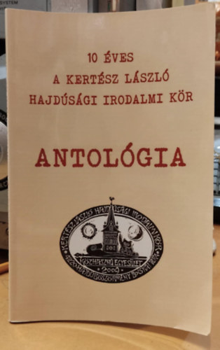 10 ves a Kertsz Lszl Hajdsgi Irodalmi Kr - Antolgia