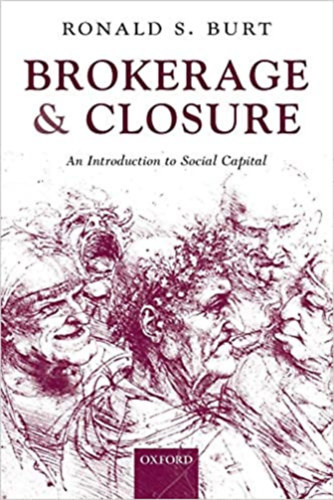 Ronald S. Burt - Brokerage & Closure - An Introduction to Social Capital